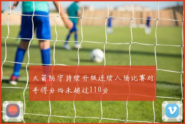 火箭防守持续升级连续八场比赛对手得分均未超过110分