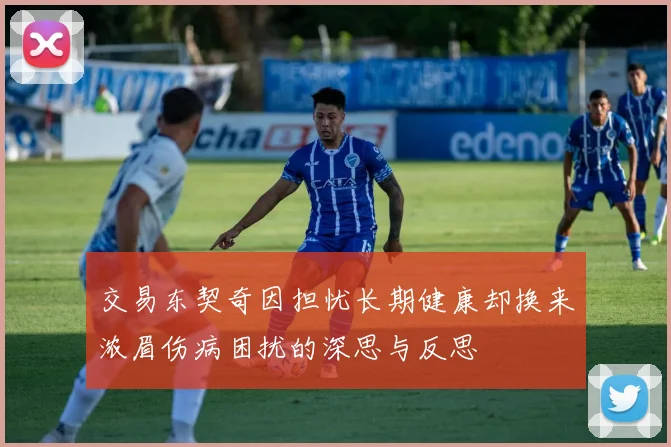 交易东契奇因担忧长期健康却换来浓眉伤病困扰的深思与反思