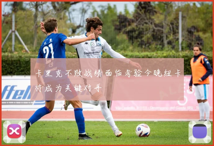 卡里克不败战绩面临考验今晚纽卡将成为关键对手