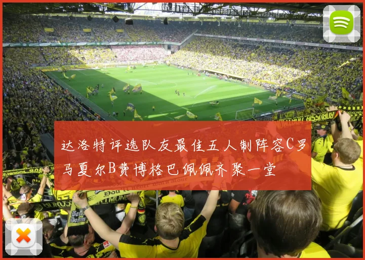 达洛特评选队友最佳五人制阵容C罗马夏尔B费博格巴佩佩齐聚一堂