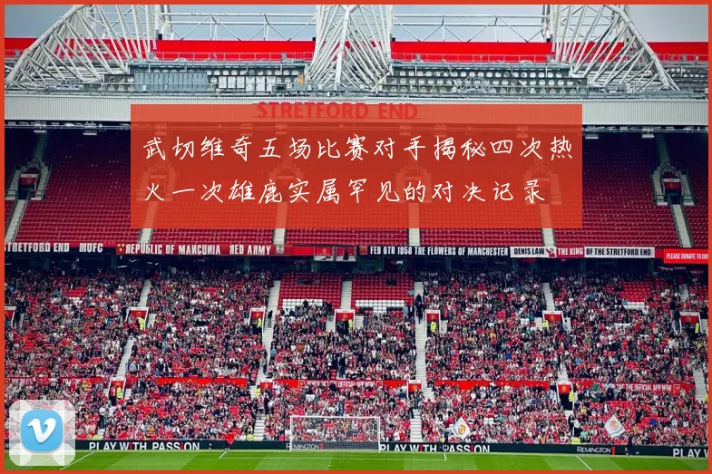 武切维奇五场比赛对手揭秘四次热火一次雄鹿实属罕见的对决记录